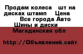Продам колеса 4 шт на дисках штамп. › Цена ­ 4 000 - Все города Авто » Шины и диски   . Магаданская обл.